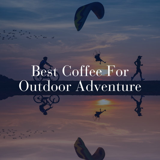 Best Coffee for Outdoor Adventure: What to Pack When the Coffee Matters